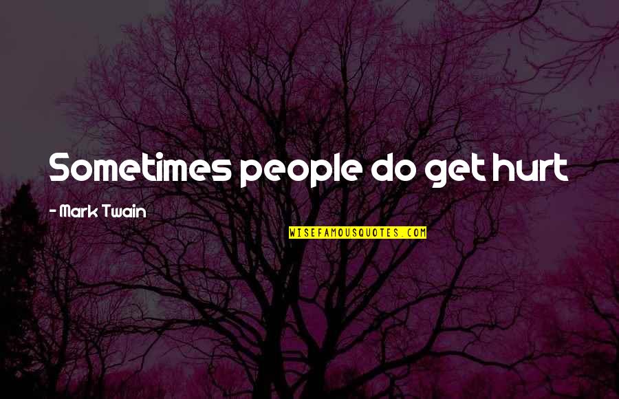 Heb Geduld Quotes By Mark Twain: Sometimes people do get hurt Heb Geduld Quotes By Mark Twain: Sometimes people do get hurt