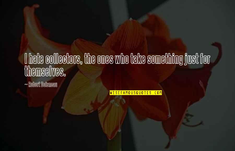 Heb610 Quotes By Robert Doisneau: I hate collectors, the ones who take something Heb610 Quotes By Robert Doisneau: I hate collectors, the ones who take something
