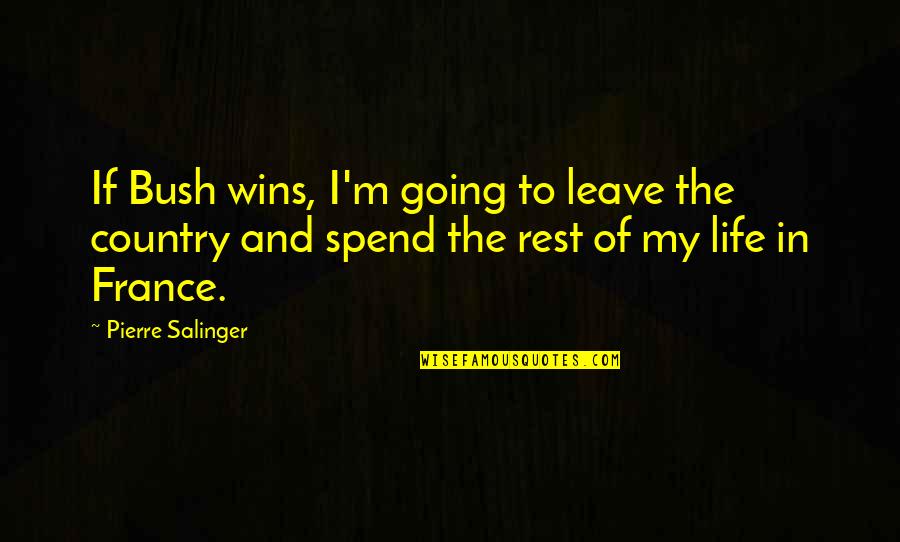 Heb686 Quotes By Pierre Salinger: If Bush wins, I'm going to leave the Heb686 Quotes By Pierre Salinger: If Bush wins, I'm going to leave the