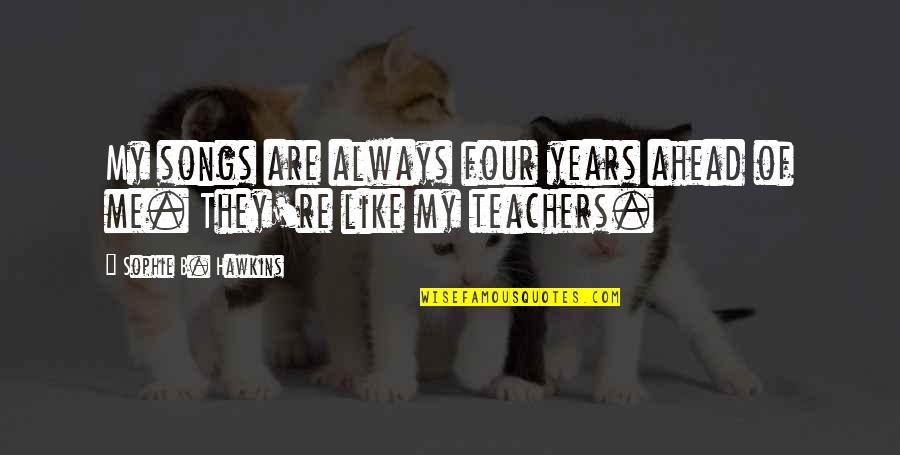 Heba Quotes By Sophie B. Hawkins: My songs are always four years ahead of Heba Quotes By Sophie B. Hawkins: My songs are always four years ahead of