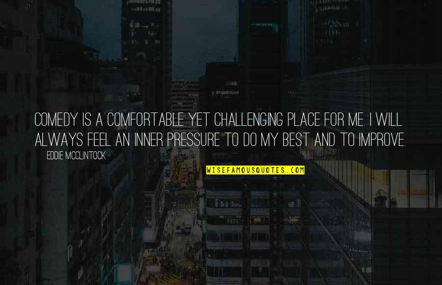 Hebat Realtors Quotes By Eddie McClintock: Comedy is a comfortable yet challenging place for