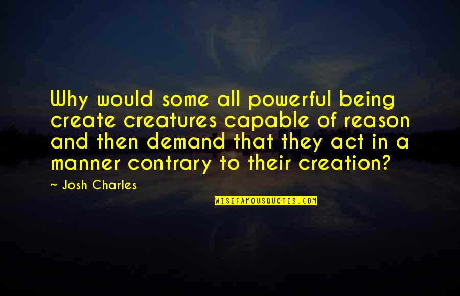 Hebat Tangga Quotes By Josh Charles: Why would some all powerful being create creatures Hebat Tangga Quotes By Josh Charles: Why would some all powerful being create creatures