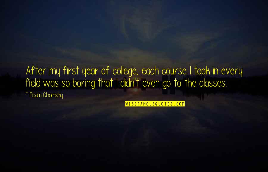 Hebat Tangga Quotes By Noam Chomsky: After my first year of college, each course Hebat Tangga Quotes By Noam Chomsky: After my first year of college, each course