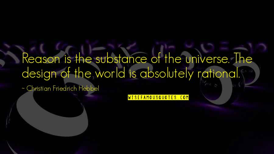 Hebbel Quotes By Christian Friedrich Hebbel: Reason is the substance of the universe. The