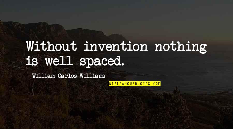 Hebbel Quotes By William Carlos Williams: Without invention nothing is well-spaced.