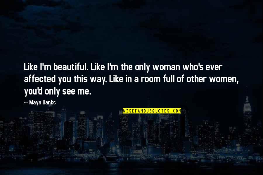 Hebben En Quotes By Maya Banks: Like I'm beautiful. Like I'm the only woman