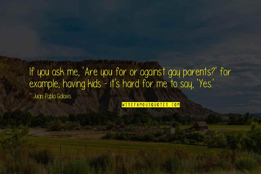 Hebben Verleden Quotes By Juan Pablo Galavis: If you ask me, 'Are you for or