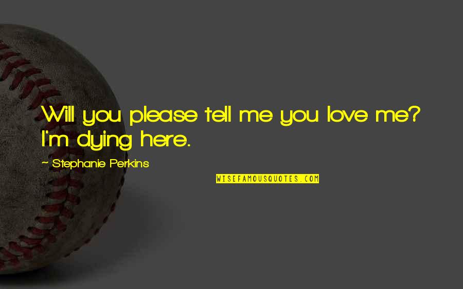 Hebben Vervoegen Quotes By Stephanie Perkins: Will you please tell me you love me?