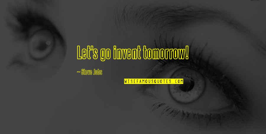 Hebbes Quotes By Steve Jobs: Let's go invent tomorrow! Hebbes Quotes By Steve Jobs: Let's go invent tomorrow!