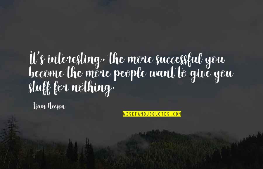 Hebblethwaite Fur Quotes By Liam Neeson: It's interesting, the more successful you become the Hebblethwaite Fur Quotes By Liam Neeson: It's interesting, the more successful you become the