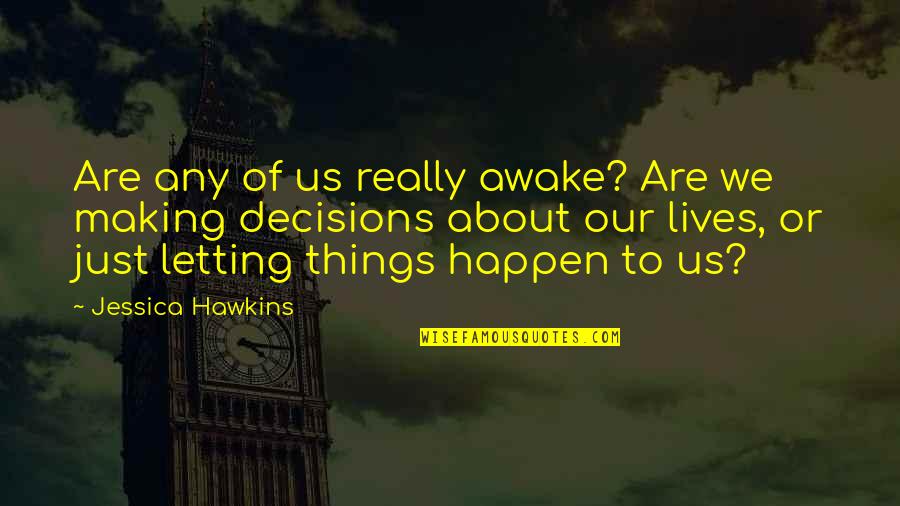 Hebbronville Quotes By Jessica Hawkins: Are any of us really awake? Are we