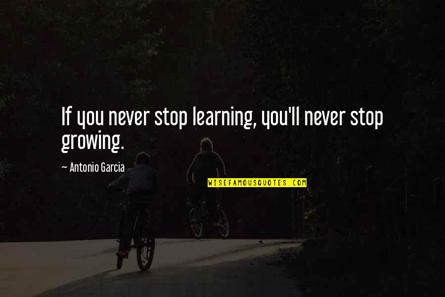 Hebdo Quotes By Antonio Garcia: If you never stop learning, you'll never stop Hebdo Quotes By Antonio Garcia: If you never stop learning, you'll never stop