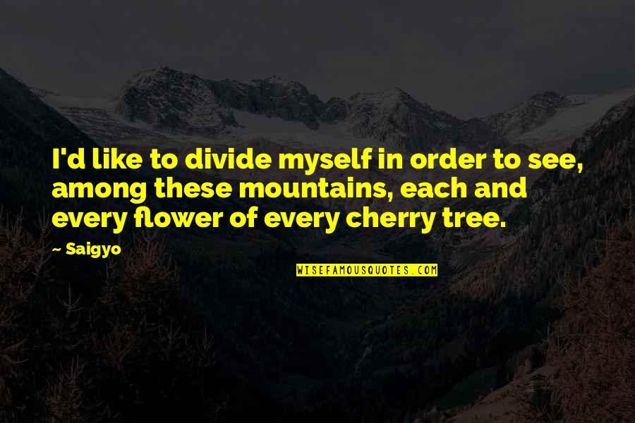 Hebdomadaire Quotes By Saigyo: I'd like to divide myself in order to Hebdomadaire Quotes By Saigyo: I'd like to divide myself in order to