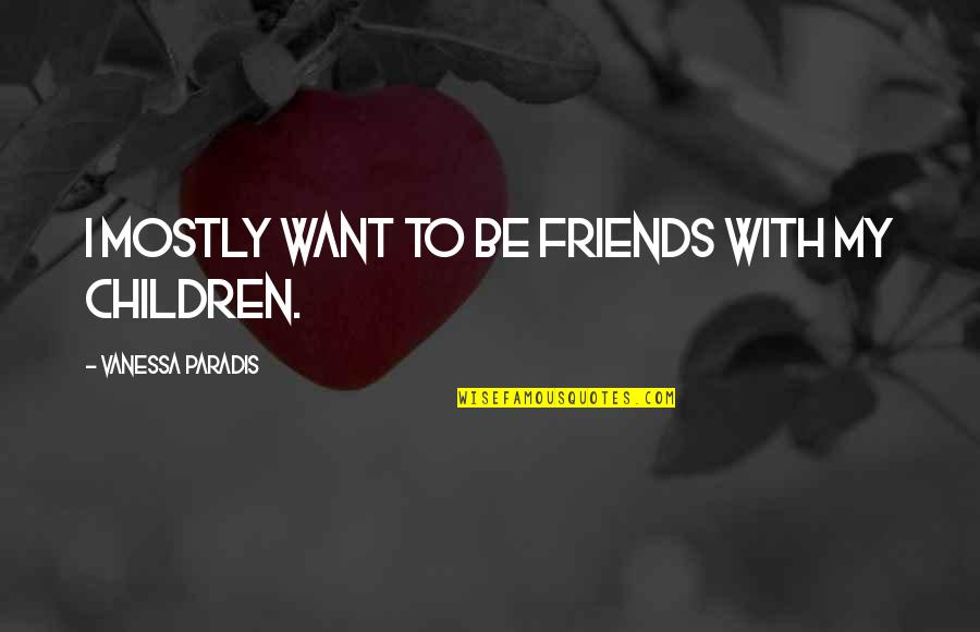 Hebdomadaire Quotes By Vanessa Paradis: I mostly want to be friends with my Hebdomadaire Quotes By Vanessa Paradis: I mostly want to be friends with my
