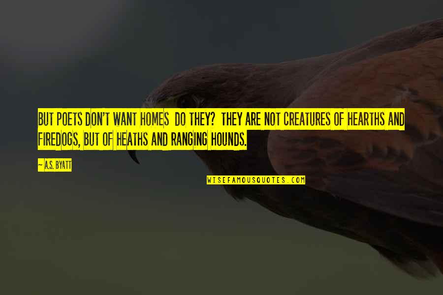 Hebdomadario Quotes By A.S. Byatt: But poets don't want homes do they? they Hebdomadario Quotes By A.S. Byatt: But poets don't want homes do they? they