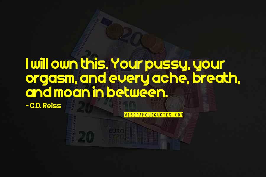 Hebdomas Quotes By C.D. Reiss: I will own this. Your pussy, your orgasm,