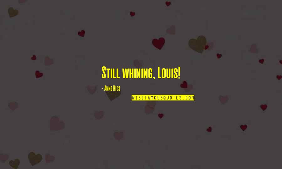 Hebella Quotes By Anne Rice: Still whining, Louis! Hebella Quotes By Anne Rice: Still whining, Louis!