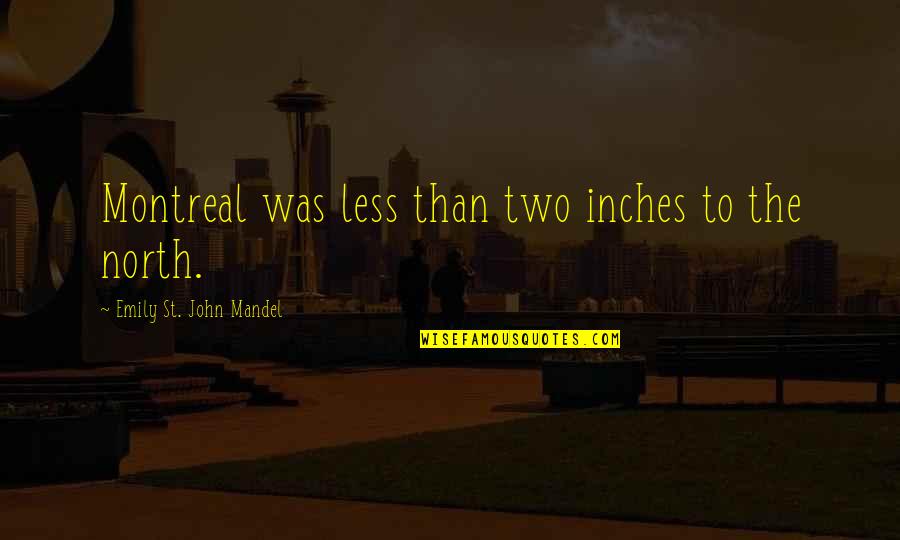 Hebenstreit Apartments Quotes By Emily St. John Mandel: Montreal was less than two inches to the