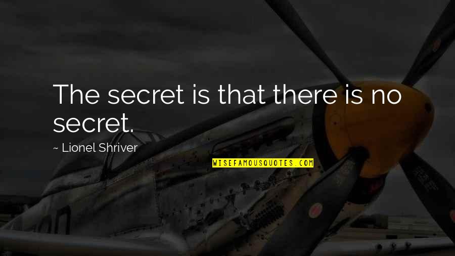 Hebenstreit Apartments Quotes By Lionel Shriver: The secret is that there is no secret.