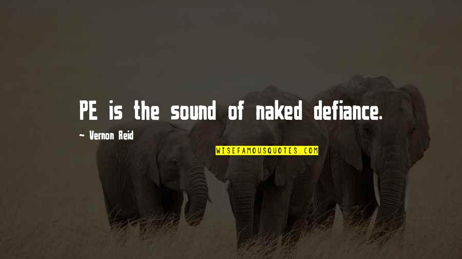 Hebes By Chloe Quotes By Vernon Reid: PE is the sound of naked defiance. Hebes By Chloe Quotes By Vernon Reid: PE is the sound of naked defiance.