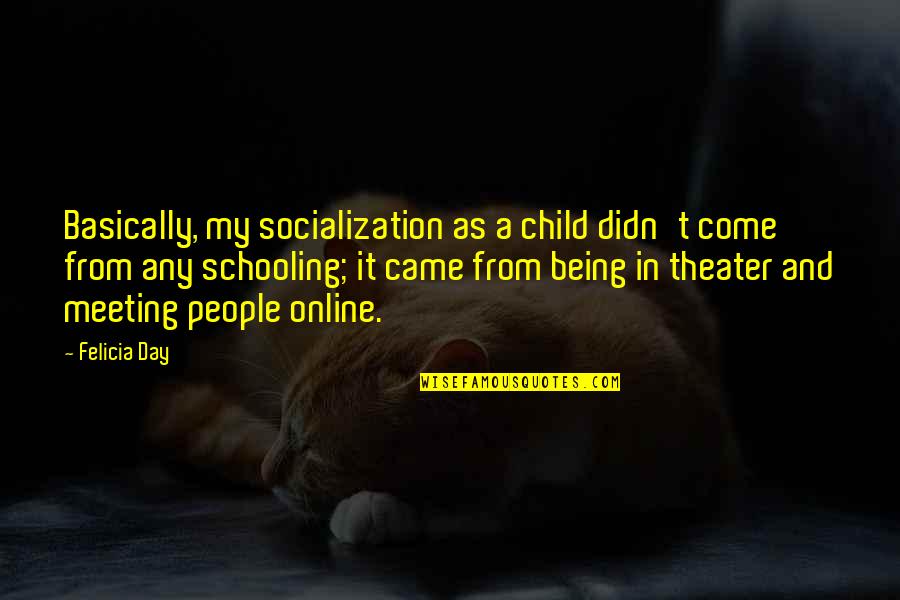 Hebestrom Quotes By Felicia Day: Basically, my socialization as a child didn't come
