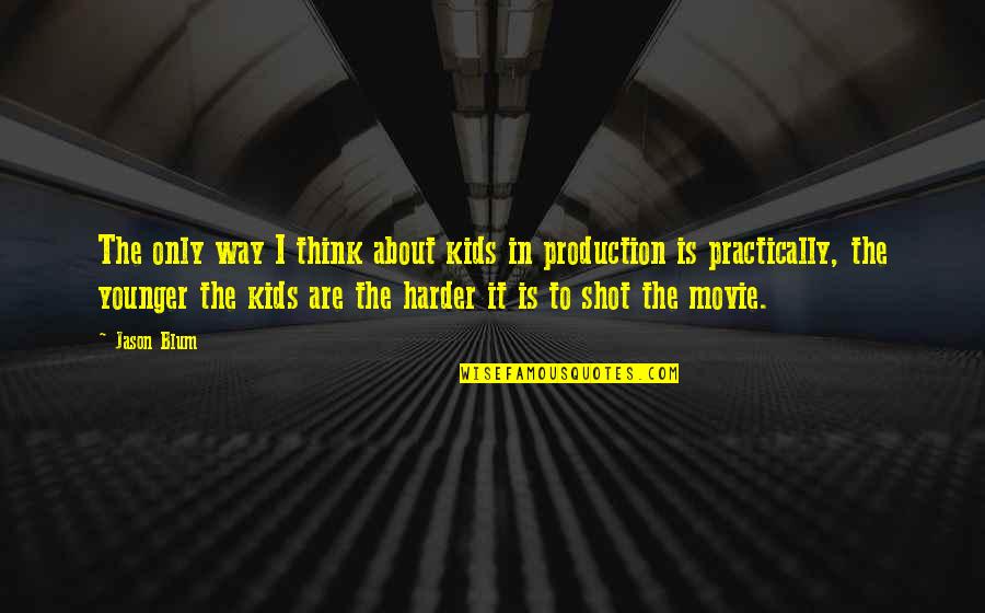 Hebib Rehimov Quotes By Jason Blum: The only way I think about kids in Hebib Rehimov Quotes By Jason Blum: The only way I think about kids in