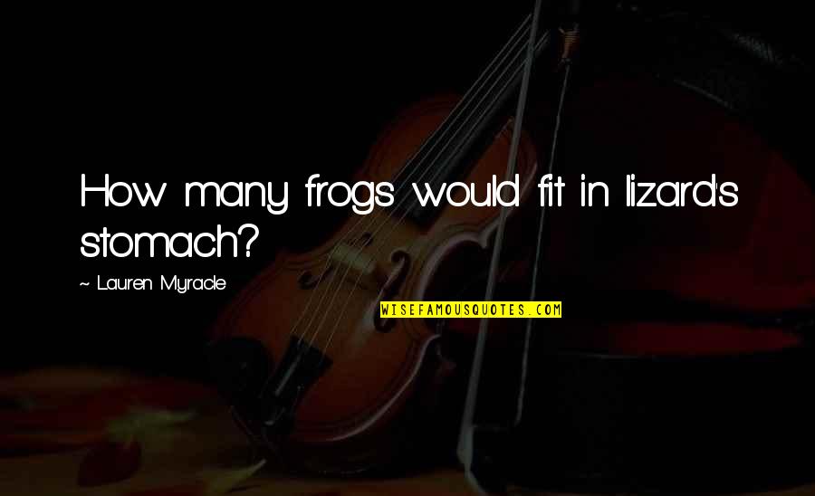 Hebibi Quotes By Lauren Myracle: How many frogs would fit in lizard's stomach? Hebibi Quotes By Lauren Myracle: How many frogs would fit in lizard's stomach?