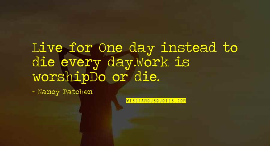 Hebled Quotes By Nancy Patchen: Live for One day instead to die every