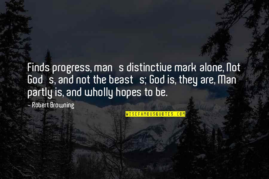Hebra Shrines Quotes By Robert Browning: Finds progress, man's distinctive mark alone, Not God's,