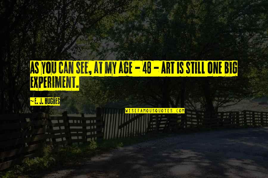 Hebraic Quotes By E. J. Hughes: As you can see, at my age -