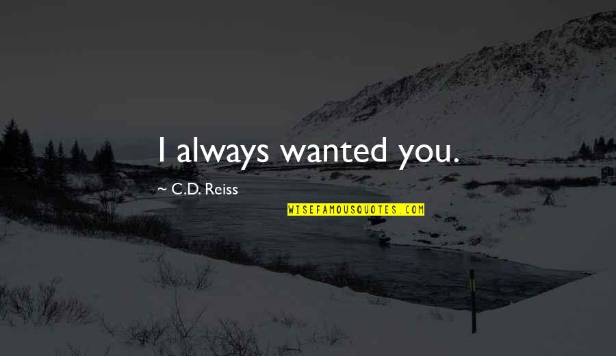 Hebranthus Quotes By C.D. Reiss: I always wanted you.