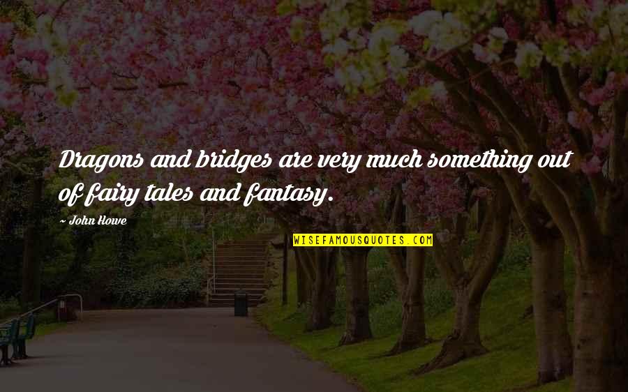 Hebreeuws Leren Quotes By John Howe: Dragons and bridges are very much something out