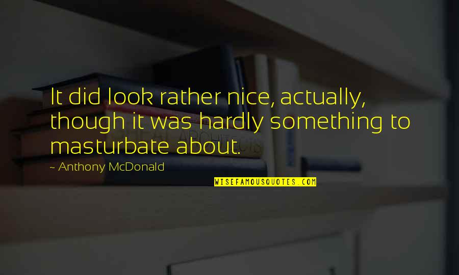 Hebreo Quotes By Anthony McDonald: It did look rather nice, actually, though it Hebreo Quotes By Anthony McDonald: It did look rather nice, actually, though it