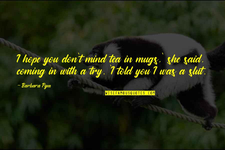 Hebreo Quotes By Barbara Pym: I hope you don't mind tea in mugs,' Hebreo Quotes By Barbara Pym: I hope you don't mind tea in mugs,'