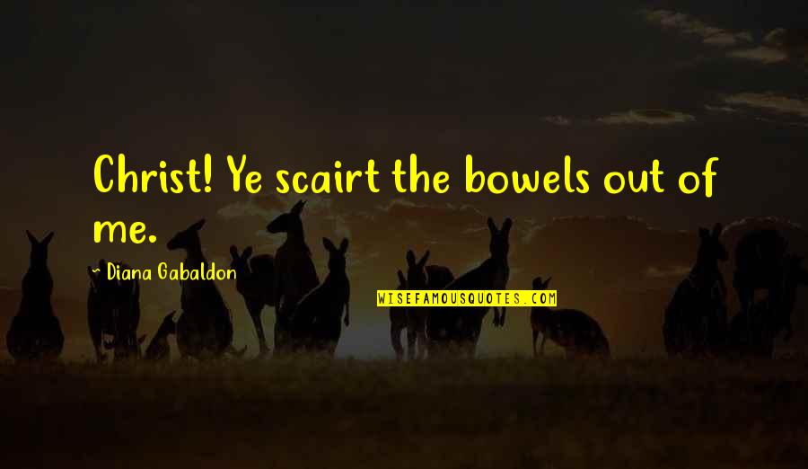 Hebreo Quotes By Diana Gabaldon: Christ! Ye scairt the bowels out of me. Hebreo Quotes By Diana Gabaldon: Christ! Ye scairt the bowels out of me.