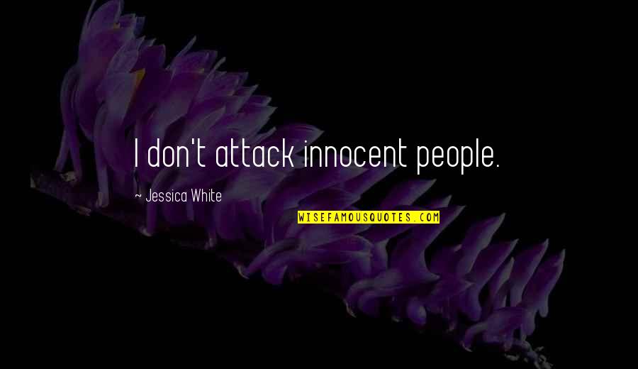 Hebreo Quotes By Jessica White: I don't attack innocent people. Hebreo Quotes By Jessica White: I don't attack innocent people.