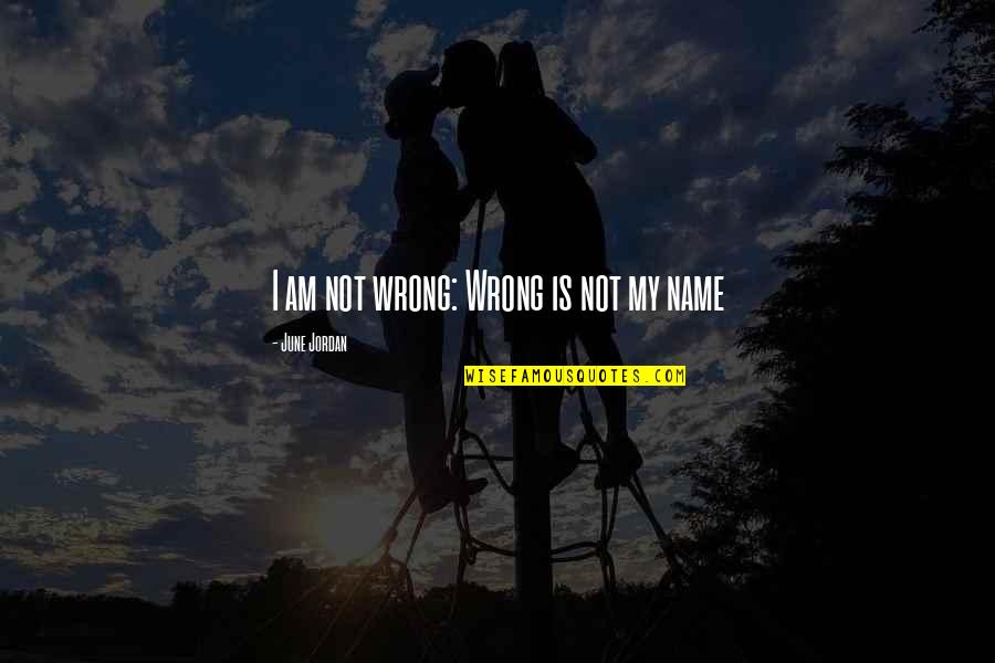 Hebreos 2 Quotes By June Jordan: I am not wrong: Wrong is not my Hebreos 2 Quotes By June Jordan: I am not wrong: Wrong is not my