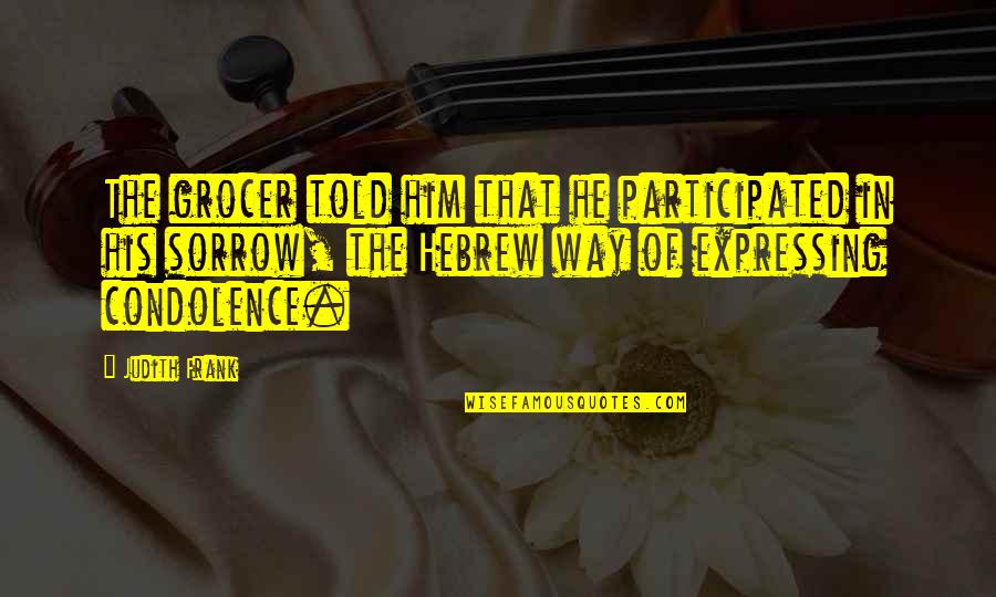 Hebrew Condolence Quotes By Judith Frank: The grocer told him that he participated in Hebrew Condolence Quotes By Judith Frank: The grocer told him that he participated in