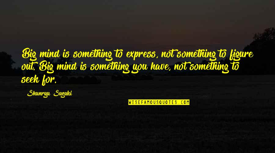 Hebrew Condolence Quotes By Shunryu Suzuki: Big mind is something to express, not something Hebrew Condolence Quotes By Shunryu Suzuki: Big mind is something to express, not something
