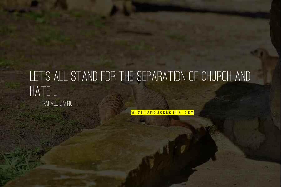 Hebrew Condolence Quotes By T. Rafael Cimino: Let's all stand for the separation of Church Hebrew Condolence Quotes By T. Rafael Cimino: Let's all stand for the separation of Church