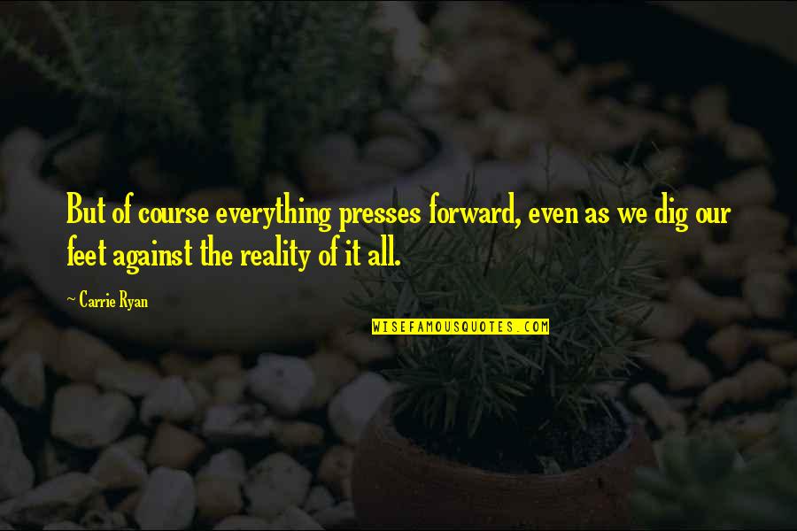 Hebrew Hammer Quotes By Carrie Ryan: But of course everything presses forward, even as