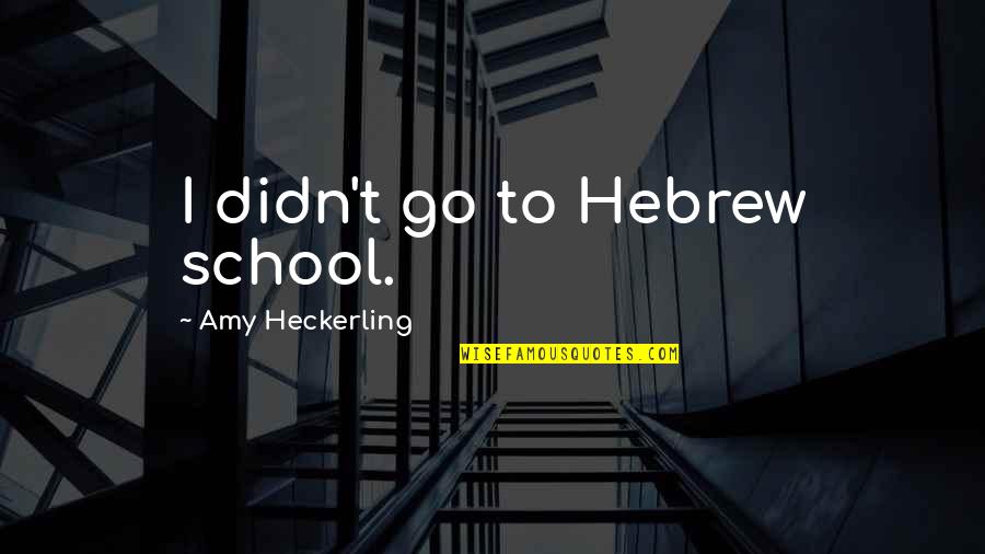 Hebrew Quotes By Amy Heckerling: I didn't go to Hebrew school.