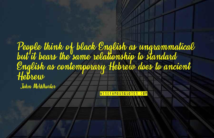 Hebrew Quotes By John McWhorter: People think of black English as ungrammatical, but