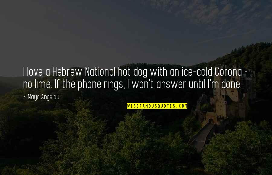 Hebrew Quotes By Maya Angelou: I love a Hebrew National hot dog with