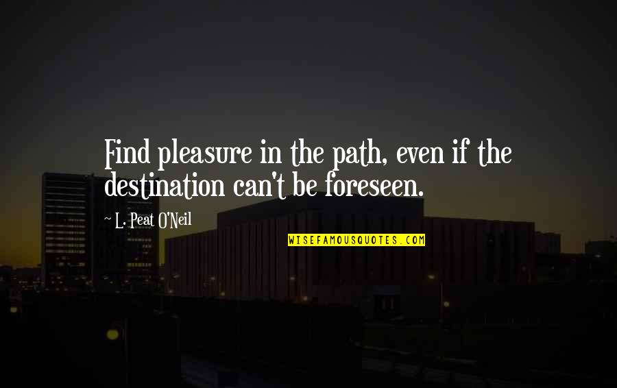 Hebrews 11 Best Quotes By L. Peat O'Neil: Find pleasure in the path, even if the