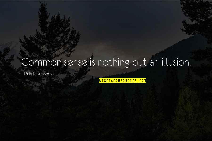 Hebrews 11 Best Quotes By Reki Kawahara: Common sense is nothing but an illusion.