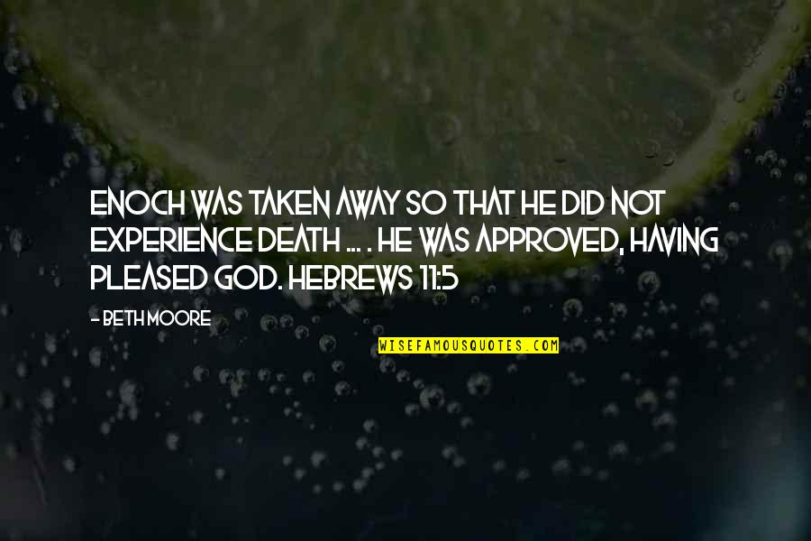 Hebrews 11 Quotes By Beth Moore: Enoch was taken away so that he did