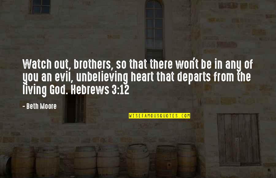 Hebrews 12 Quotes By Beth Moore: Watch out, brothers, so that there won't be