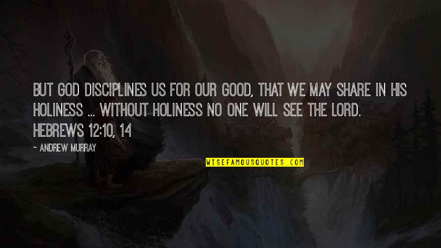Hebrews 4 12 Quotes By Andrew Murray: But God disciplines us for our good, that Hebrews 4 12 Quotes By Andrew Murray: But God disciplines us for our good, that