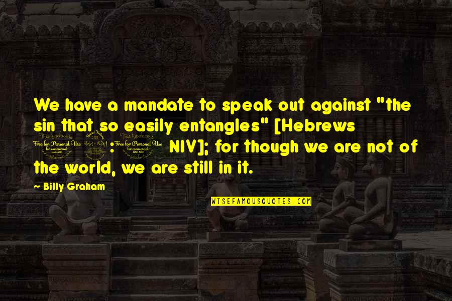 Hebrews 4 12 Quotes By Billy Graham: We have a mandate to speak out against Hebrews 4 12 Quotes By Billy Graham: We have a mandate to speak out against